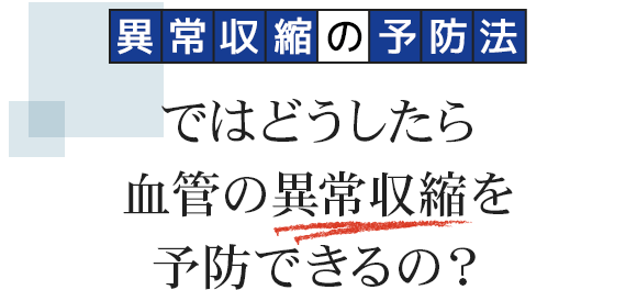 「異常収縮の予防法」ではどうしたら血管の異常収縮を予防できるのか？